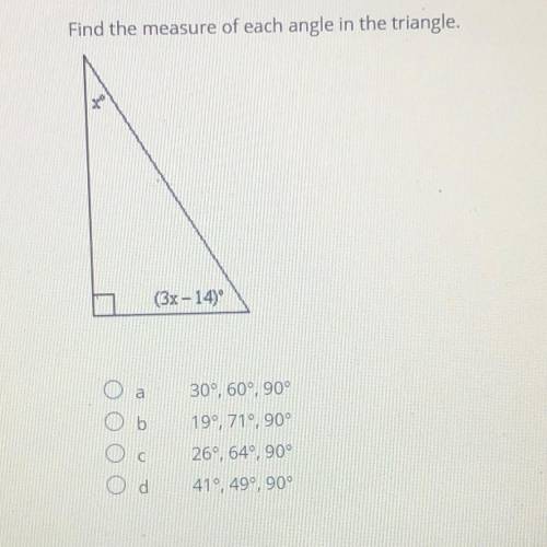 Find the measure of each angle in the triangle.

A. 30°, 60°, 90°
B. 190, 71°, 90°
C. 26°, 64°, 90