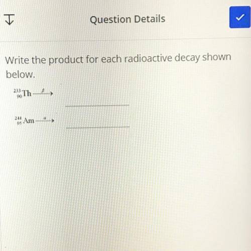 Write the product for each radioactive decay shown

below.
can anyone help i’ll mark thing