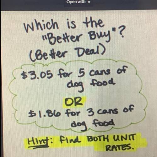 Which is the

Better Buy?
(Better Deal)
$3.05 for 5 cans of
dog food
OR
$ 1.86 for 3 cans of
dog