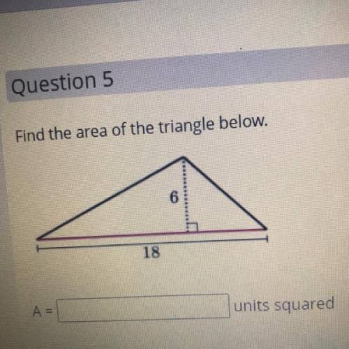 Find the area of the triangle below.
6
18
A =
units squared