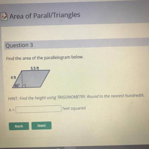 Find the area of the parallelogram below.

5.5 ft
4 ft
/60
HINT: Find the height using TRIGONOMETR