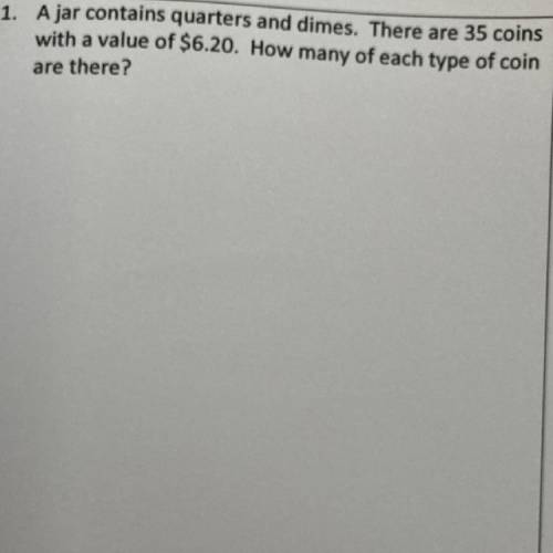A jar contains quarters and dimes. There are 35 coins

with a value of $6.20. How many of each typ