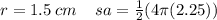r = 1.5 \: cm \:  \:  \:  \:  \:sa =  \frac{1}{2} (4\pi(2.25))