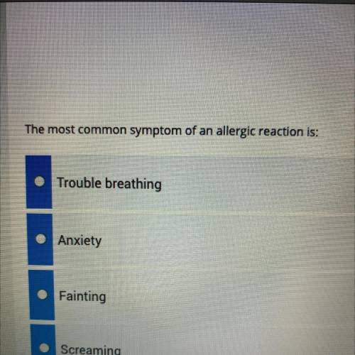The most common symptom of an allergic reaction is:

Trouble breathing
Anxiety
Fainting
Screaming