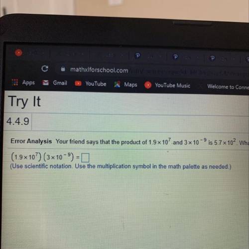 Error Analysis Your friend says that the product of 1.9 x 10' and 3 x 10-9 is 5.7 x 102. What is th