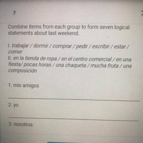 Spanish help!

Combine items from each group to form seven logical
statements about last weekend.