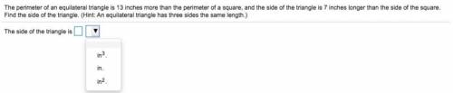 The perimeter of an equilateral triangle is 13 inches more than the perimeter of a​ square, and the