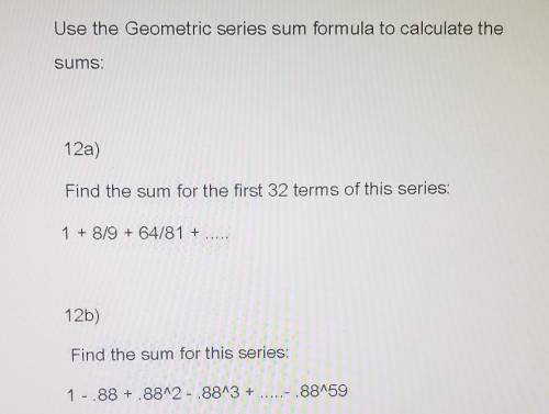 Use the Geometric series sum formula to calculate the sums:​