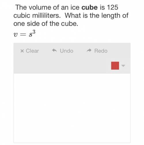 The volume of an ice cube is 125 cubic milliliters. What is the length of one side of the cube.

v