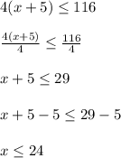 4 (x+5)\leq 116\\\\\frac{4(x+5)}{4} \leq \frac{116}{4} \\\\x+5\leq 29\\\\x+ 5 - 5\leq 29-5\\\\x\leq 24
