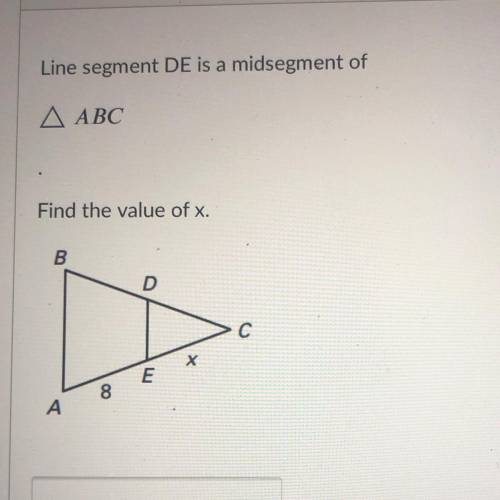 HELP!
Line segment DE is a midsegment of
АВС
Find the value of x.