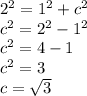 2^2 = 1^2+c^2\\c^2 = 2^2 - 1^2\\c^2 = 4-1\\c^2 = 3\\c = \sqrt{3}