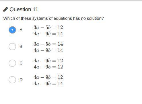 Which of these systems of equations has no solution? A 3a−5b=12 4a−9b=14 B 3a−5b=14 4a−9b=14 C 4a−9