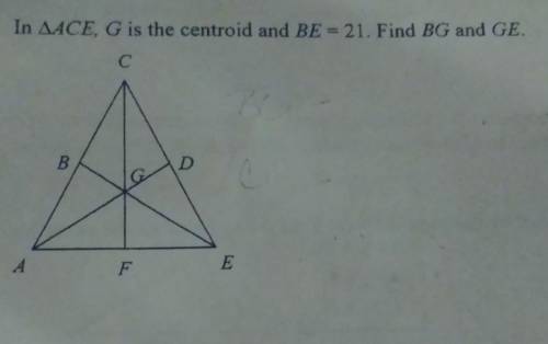 In triangle ACE, G is the centroid and BE=21. Find BG and GE.​
