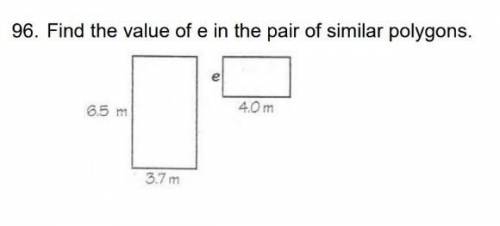 Help Please?96) Find the value of e in the pair of similar polygons.​