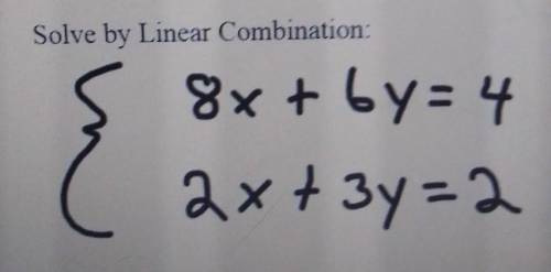 Solve by Linear Combination: 8x + 6y= 4, 2x+3y=2​