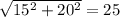 \sqrt{15^{2}+20^{2} } = 25