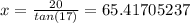 x=\frac{20}{tan(17)} =65.41705237