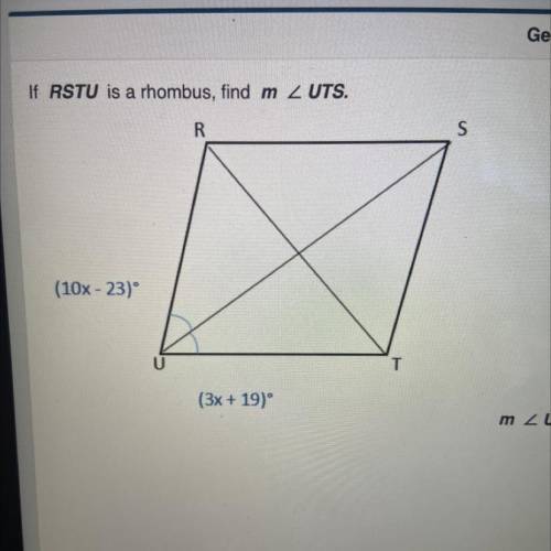 If RSTU is a rhombus, find m< UTS.
R
S
(10x - 23)
T
(3x + 19)
