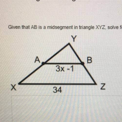 Given that AB is a midsegment in triangle XYZ solve for the value of x in the triangle below. Show