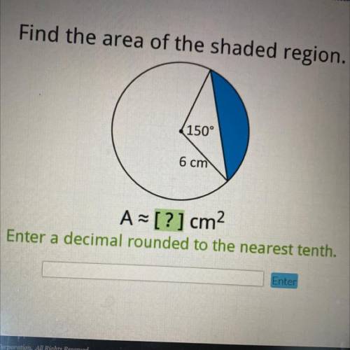 Find the area of the shaded region.

(150°
6 cm
A-[?] cm2
Enter a decimal rounded to the nearest t