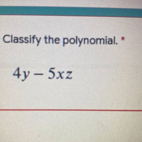 Classify the polynomial.
4y – 5xz