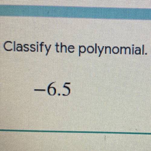 Classify the polynomial.
-6.5