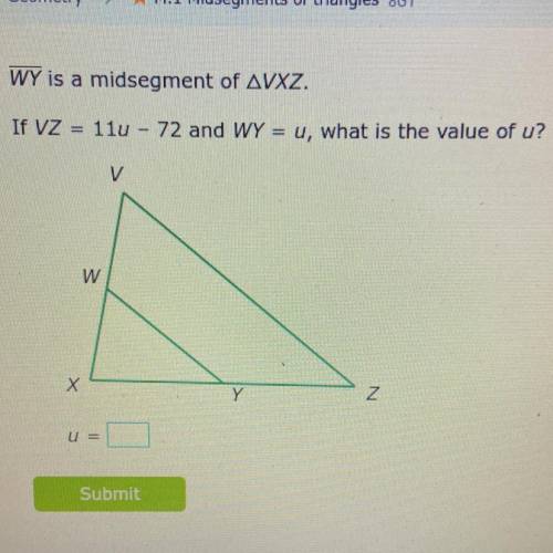 WY is a Midsegment of VXZ
If VZ = 11u - 72 and WY = u, what is the value of u?