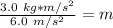 \frac {3.0 \ kg *m/s^2}{6.0 \ m/s^2}=m