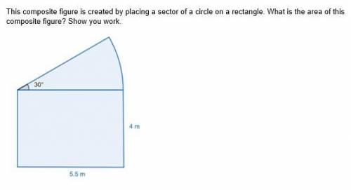 NEED HELP ASAP

This composite figure is created by placing a sector of a circle on a rectangle. W