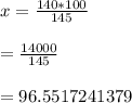 x = \frac{140 * 100}{145}\\\\= \frac{14000}{145}\\\\= 96.5517241379