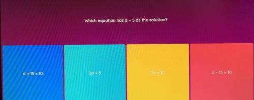 PLZZ HELPP ILL GIVE BRAINLIST 
Which equation has a = 5 as the solution?