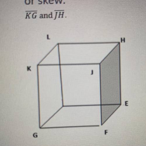 Use the diagram below to determine if the listed segments are parallel, perpendicular, or skew.

K