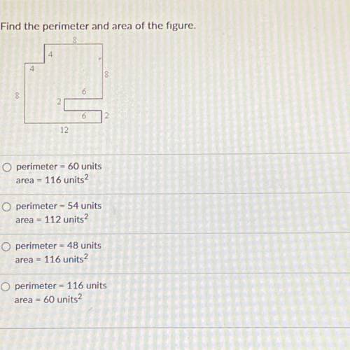 Find the perimeter and area of the figure.

4
4
8
6
12
perimeter - 60 units
area - 116 units
perim