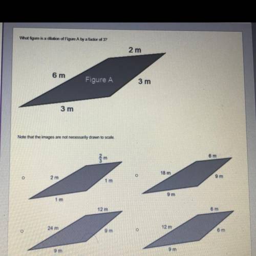 HELLPPPP

What figure is a dilation of Figure A by a factor of 3?
Note that the images are not nec