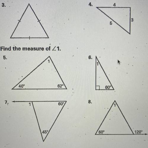 Find the measure of Z1.

5.
6.
1
40°
62°
60°
7.
8.
1
60%
45
60°
120°
NEED HELP ON 5,6,7 AND 8 PLEA