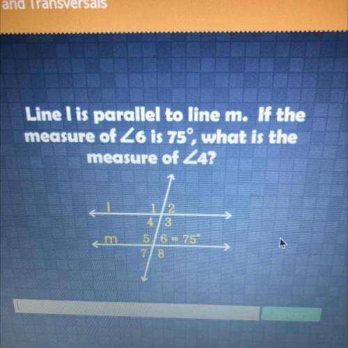 Line I is parallel to line m. If the

measure of 26 is 75°, what is the
measure of Z4?
1/2
413
5/6
