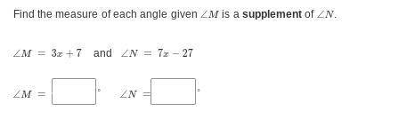 Find the measurement of each angle given M is a supplement is N