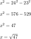 {x}^{2}  =  {24}^{2}  -  {23}^{2}  \\  \\  {x}^{2}  = 576 - 529 \\  \\  {x}^{2}  = 47 \\  \\ x =  \sqrt{47}