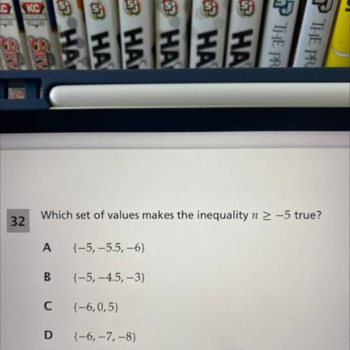32

Which set of values makes the inequality n > -5 true?
A
{-5, -5.5, -6}
B
{-5, -4.5, -3}
С
{