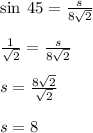 \sin \: 45 \degree =  \frac{s}{8 \sqrt{2} }  \\  \\  \frac{1}{ \sqrt{2} } =  \frac{s}{8 \sqrt{2} }  \\  \\s =  \frac{8 \sqrt{2} }{ \sqrt{2} }  \\  \\ s = 8