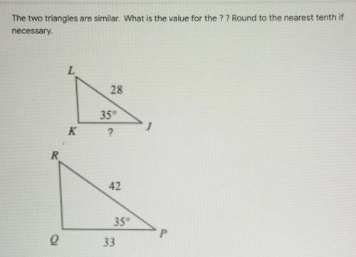 The two triangles are similar. What is the value for the ? ? Round to the nearest tenth if necessar