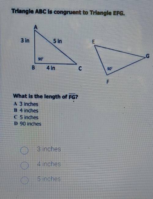 What is the length of FG?

A 3 inchesB 4 inchesC 5 inchesD 90 inches3 inches4 inches5 incheshelp m