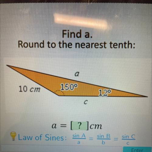 Find a.

Round to the nearest tenth:
10 cm
150°
120
C
a = [ ? ]cm
On Acellus