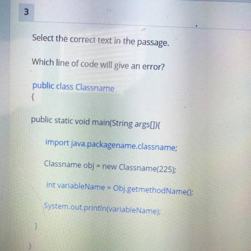 PLEASE HELP!!!

which line of code will give an error?
public class Classname
import java.packagen