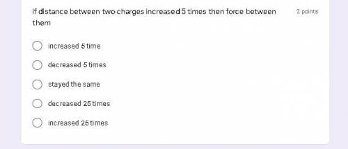If distance between two charges increased 5 times then force between them
