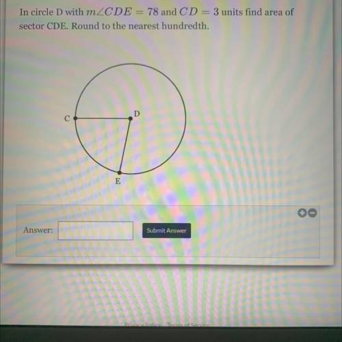 In circle D with mZCDE = 78 and CD= 3 units find area of

sector CDE. Round to the nearest hundred
