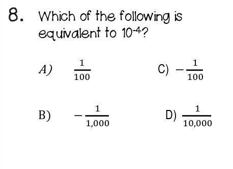 Which of the following is equivalent to 10-4

a. 1/100
b. -1/1,000
c. -1/100
d. 1/10,000