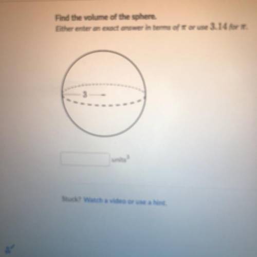 Find the volume of the sphere.
Either enter an exact answer in terms of it or use 3.14 for T.