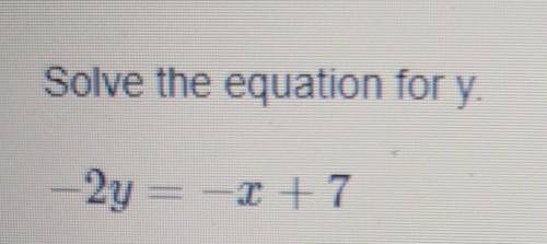 Help please Solve the equation for y. -2y = -x +7​